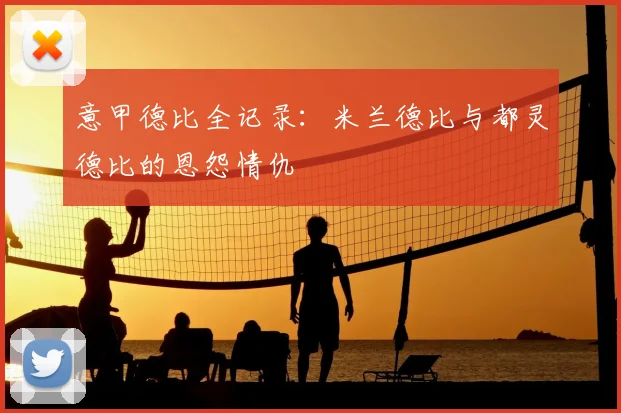 意甲德比全记录：米兰德比与都灵德比的恩怨情仇