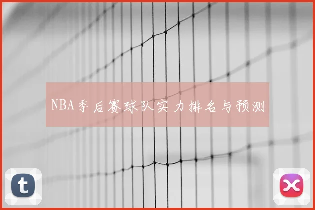 NBA季后赛球队实力排名与预测