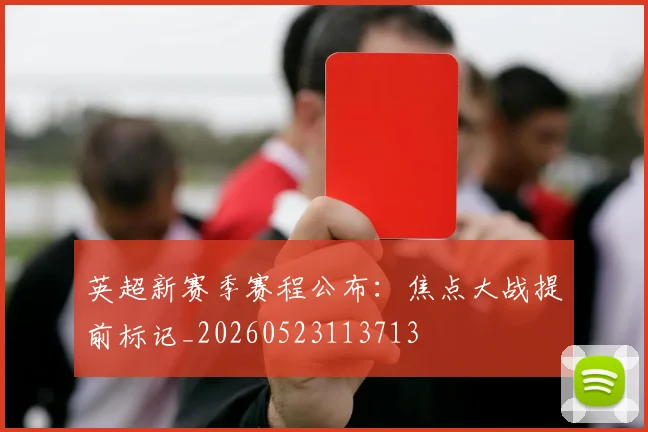英超新赛季赛程公布：焦点大战提前标记_20260523113713