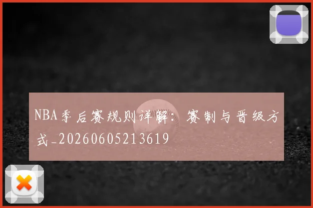 NBA季后赛规则详解：赛制与晋级方式_20260605213619